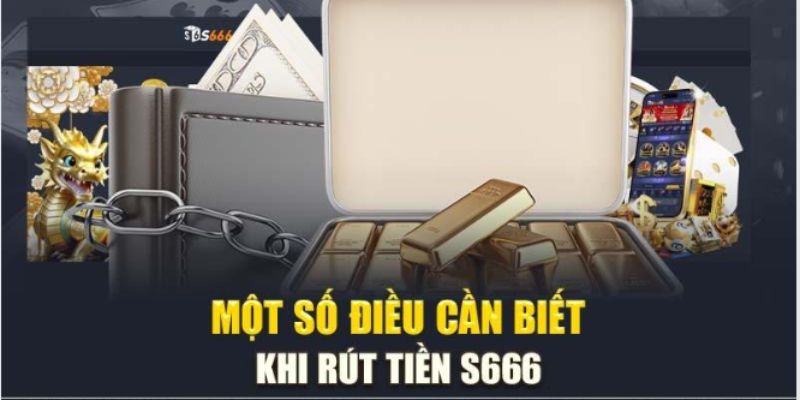 Một vài điểm cần chú ý khi rút tiền S666 